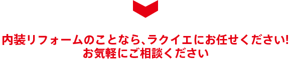 リフォームのことなら、ラクイエにお任せください! お気軽にご相談ください